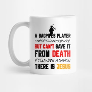 A BAGPIPES PLAYER CAN ENTERTAIN YOUR SOUL BUT CAN'T SAVE IT FROM DEATH IF YOU WANT A SAVIOR THERE IS JESUS Mug